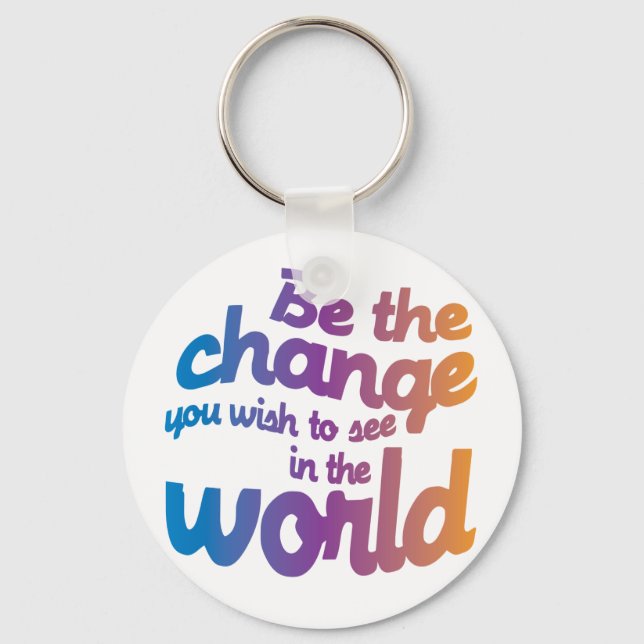 Be The Change You Wish To See IN the World Key Ring (Front)