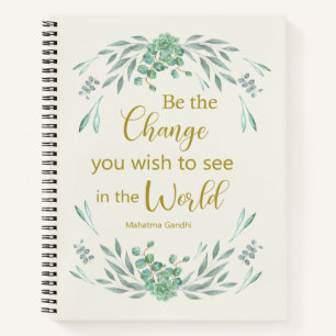 Be the change you wish to see in the world notebook