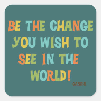 Be The Change You Wish To See Square Sticker