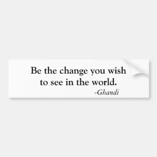 Be the change you wishto see in the world., -Gh... Bumper Sticker