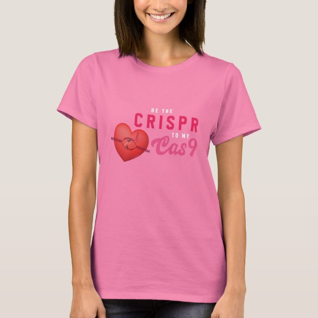 Be the CRISPR to my Cas9 (Gene Editing) Valentine T-Shirt (Front)