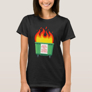 Be The Dumpster Fire You Want To See In This World T-Shirt
