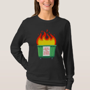 Be The Dumpster Fire You Want To See In This World T-Shirt