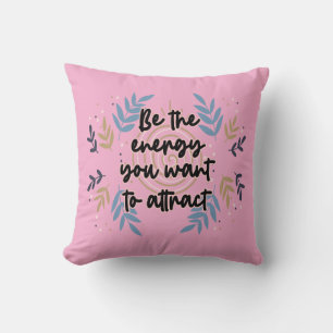 Be The Energy You Want To Attract Cushion