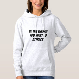 Be the Energy You Want to Attract Hoodie