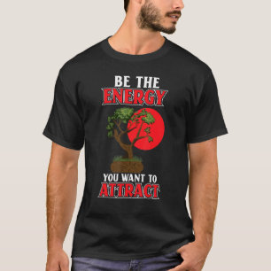 Be The Energy You Want To Attract Japanese Bonsai T-Shirt