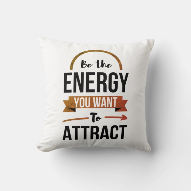 Be The Energy You Want To Attract Positive Quote Cushion (Front)