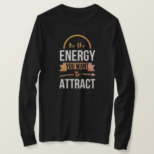 Be The Energy You Want To Attract Positive Quote T-Shirt