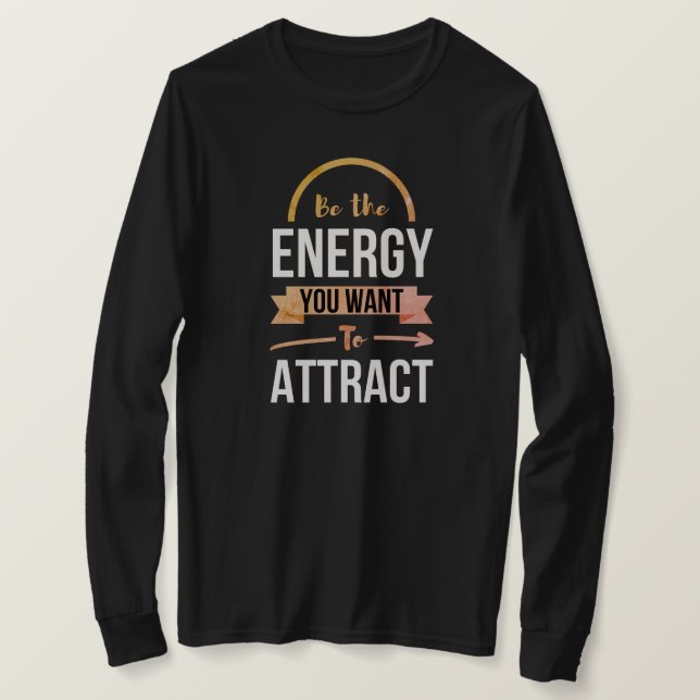 Be The Energy You Want To Attract Positive Quote T-Shirt (Design Front)