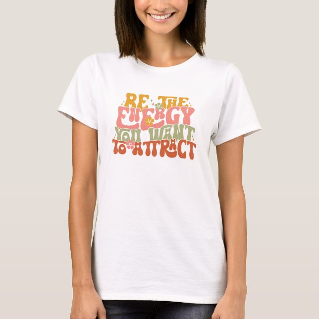 Be the energy you want to attract T-Shirt (Front)
