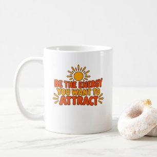 Be the Energy You Want to Attract T-Shirt Coffee Mug