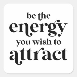 Be The Energy You Wish To Attract  Square Sticker
