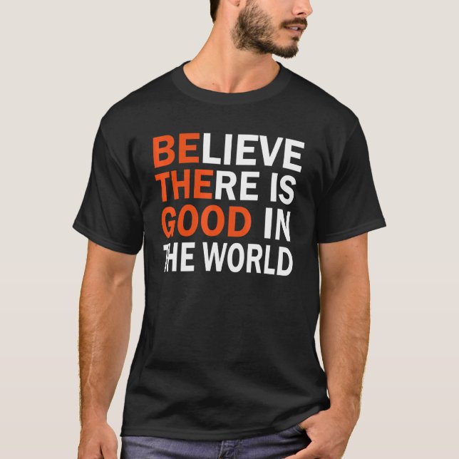 Be The Good Believe There Good In The World Positi T-Shirt (Front)