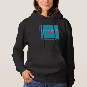 Be The Good Friend Hoodie