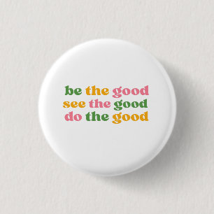 be the good see the good do the good 3 cm round badge