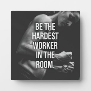 Be The Hardest Worker In The Room - Motivational P Plaque