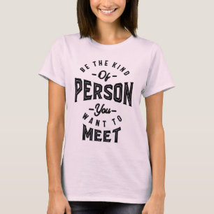 Be The Kind of Person you Want to Meet Motivationa T-Shirt