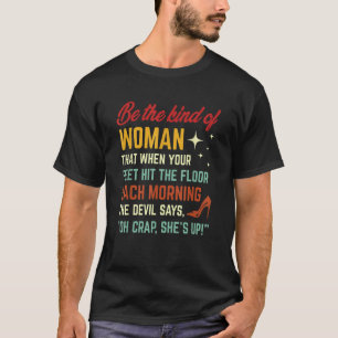 Be The Kind Of Woman That When Your Feet Hit The F T-Shirt