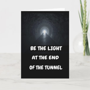 Be the light at the end of the tunnel. card