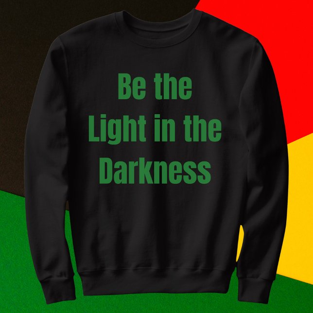 Be the Light in the Darkness Inspirational Sweatshirt (Creator Uploaded)