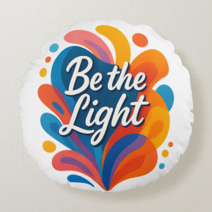 Be the Light Inspirational Colourful Typography De Round Cushion