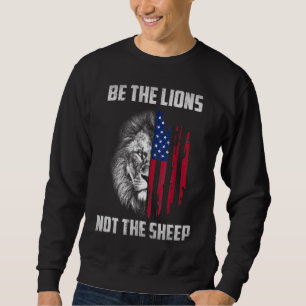 Be The Lion Not The Sheep Patriotic Lion American  Sweatshirt