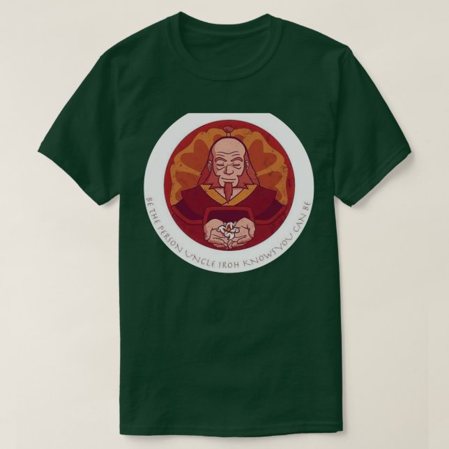 be the person uncle Iroh knows you can be T-Shirt (Design Front)