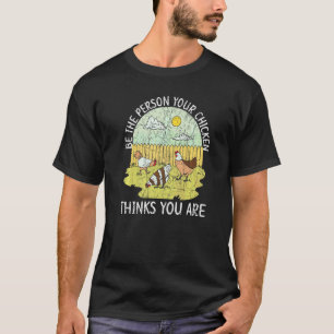 Be The Person Your Chicken Thinks You Are Poultry T-Shirt