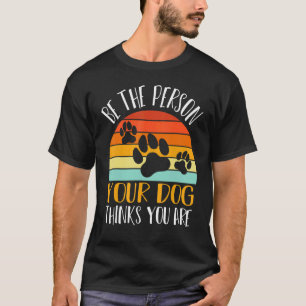 Be The Person Your Dog Think Graphic Quote Sayings T-Shirt