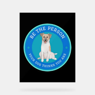 Be The Person Your Dog Thinks You Are Acrylic Sign