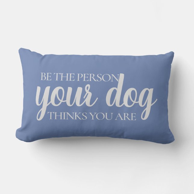 Be the Person Your Dog Thinks You Are |Blue Grey Lumbar Cushion (Front)