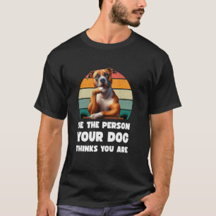 Be the Person Your Dog Thinks You Are Bull Terrier T-Shirt