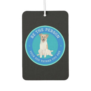 Be The Person Your Dog Thinks You Are Car Air Freshener