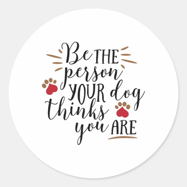 Be the person your dog thinks you are classic round sticker (Front)