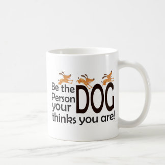 Be the Person Your Dog Thinks You Are Coffee Mug