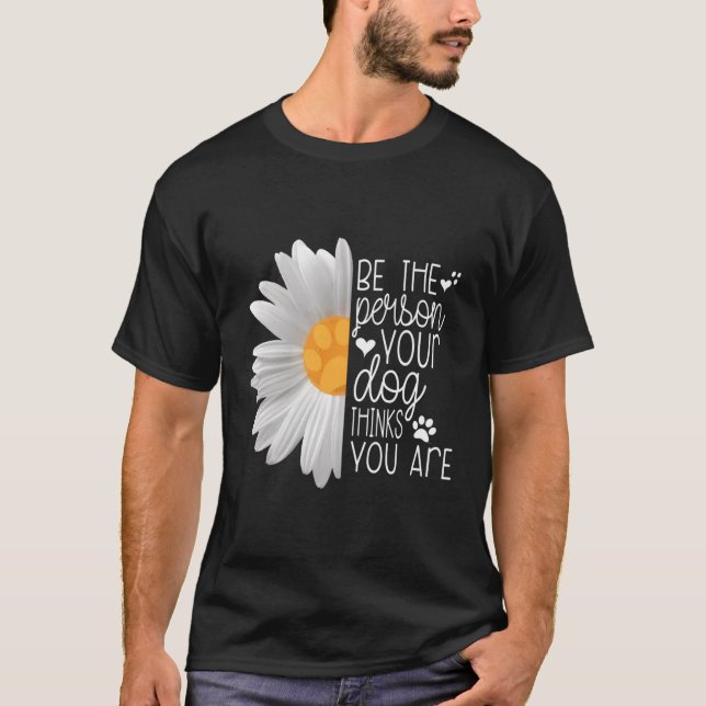 Be The Person Your Dog Thinks You Are Cute Paw Pri T-Shirt (Front)