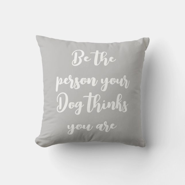 be the person your dog thinks you are dog mom gift cushion (Front)