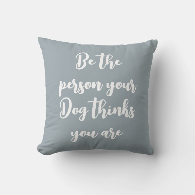 be the person your dog thinks you are dog mom gift cushion (Front)
