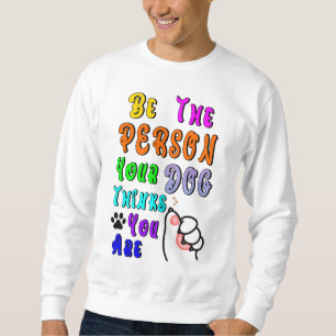 Be The Person Your Dog Thinks You Are Nice Sweatshirt