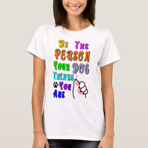 Be The Person Your Dog Thinks You Are Nice T-Shirt