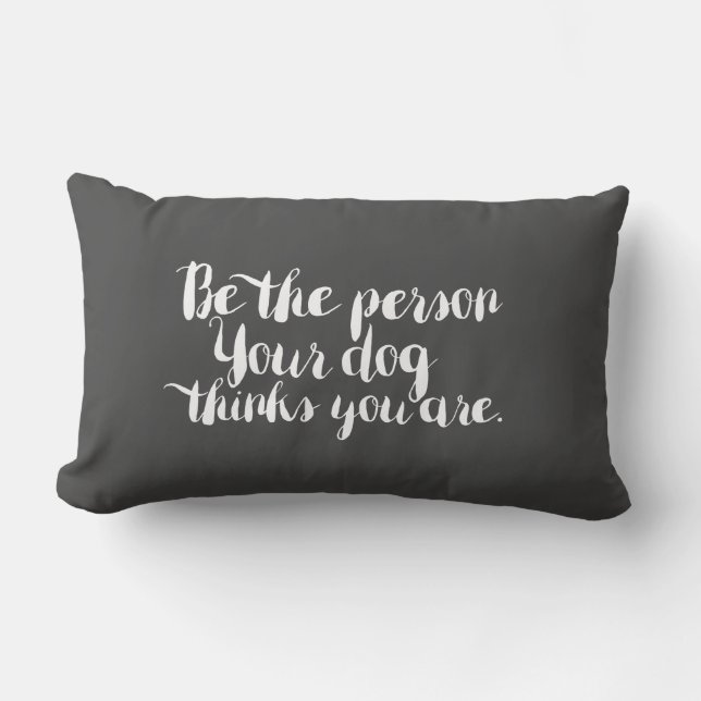 Be the Person Your Dog thinks you are - pillow (Front)