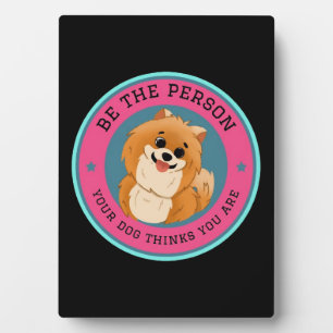 Be The Person Your Dog Thinks You Are Plaque
