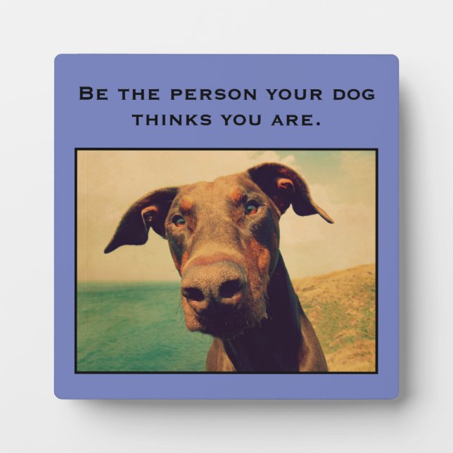 Be the person your dog thinks you are plaque (Front)