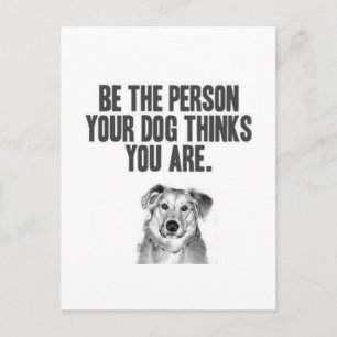 Be The Person Your Dog Thinks You Are Postcard