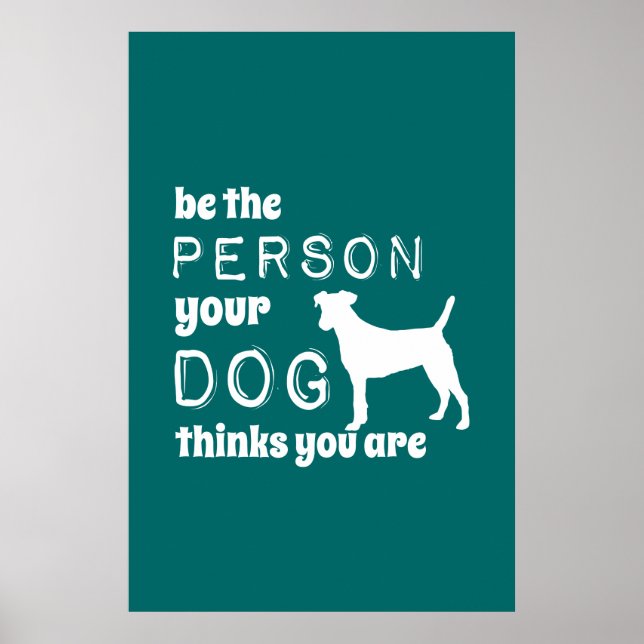 Be The Person Your Dog Thinks You Are Poster (Front)
