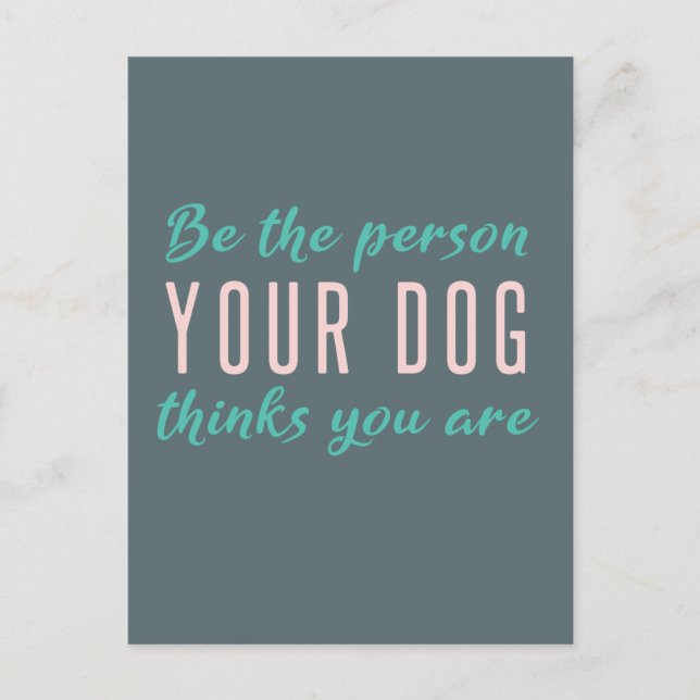 Be the Person your Dog Thinks You Are | Quote Art Postcard (Front)