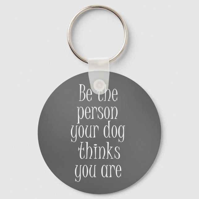 Be the Person your dog thinks you are Quote Key Ring (Front)