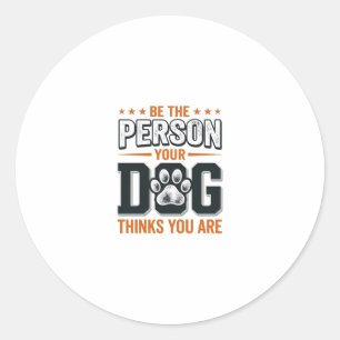 Be The Person Your Dog Thinks You Are Shirt Design Classic Round Sticker