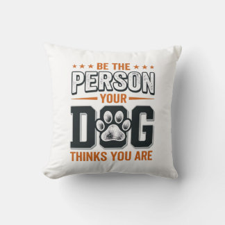 Be The Person Your Dog Thinks You Are Shirt Design Cushion