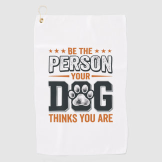 Be The Person Your Dog Thinks You Are Shirt Design Golf Towel